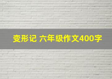 变形记 六年级作文400字